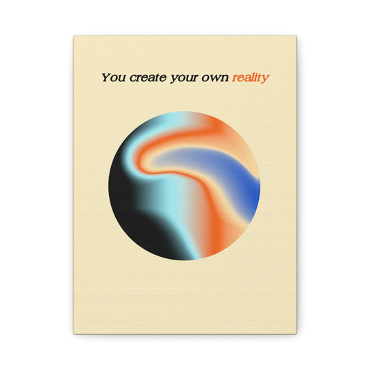 You create Your Own Reality - Wall Art